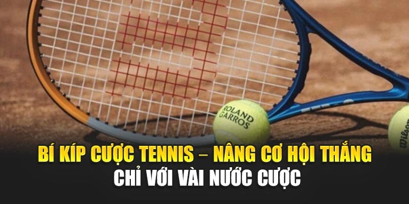 Bí Kíp Cược Tennis – Nâng Cơ Hội Thắng Chỉ Với Vài Nước Cược