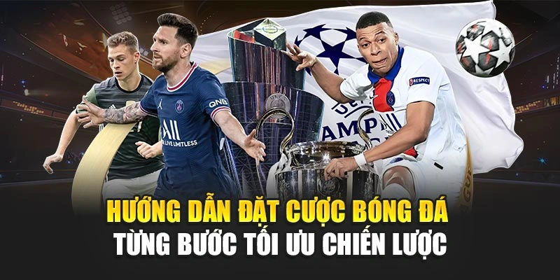 Hướng Dẫn Đặt Cược Bóng Đá Từng Bước Tối Ưu Chiến Lược