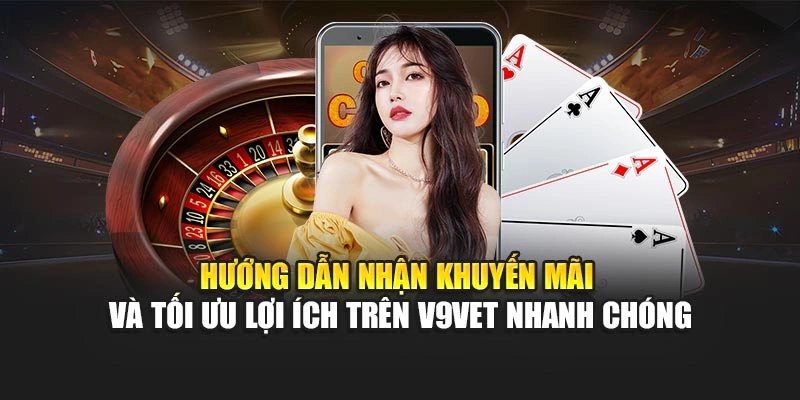 Hướng dẫn nhận khuyến mãi và tối ưu lợi ích trên V9bet nhanh chóng