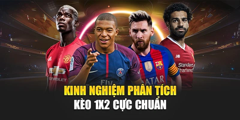 Kinh nghiệm phân tích kèo 1X2 cực chuẩn