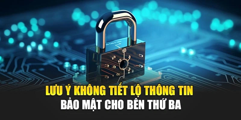 Lưu ý không tiết lộ thông tin bảo mật cho bên thứ ba