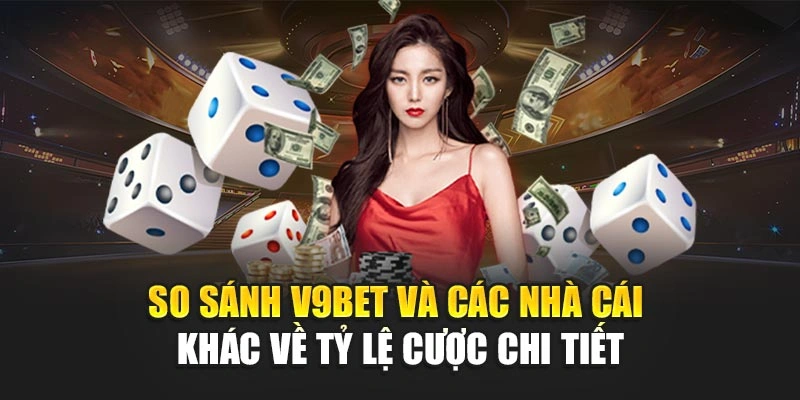 So Sánh V9bet Và Các Nhà Cái Khác Về Tỷ Lệ Cược Chi Tiết