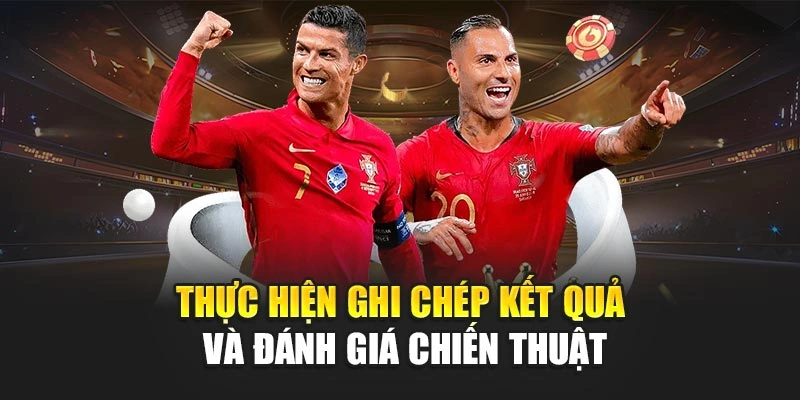 Thực hiện ghi chép kết quả và đánh giá chiến thuật