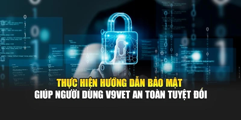 Thực hiện hướng dẫn bảo mật giúp người dùng V9bet an toàn tuyệt đối