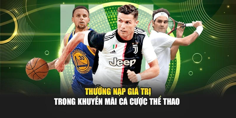 Thưởng nạp giá trị trong khuyến mãi cá cược thể thao 