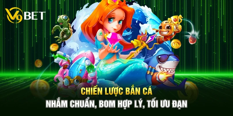 Chiến lược bắn cá – Nhắm chuẩn, bom hợp lý, tối ưu đạn