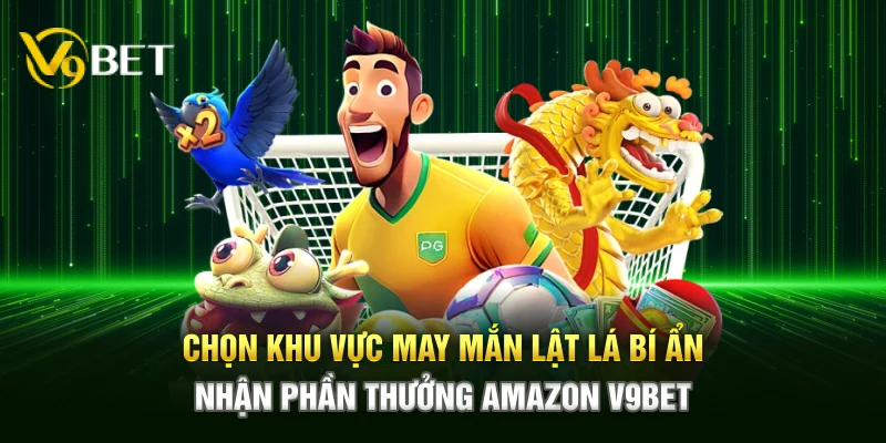 Chọn khu vực may mắn lật lá bí ẩn nhận phần thưởng Amazon V9bet