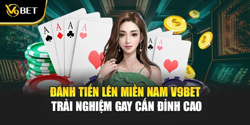Đánh Tiến Lên Miền Nam V9Bet – Trải Nghiệm Gay Cấn Đỉnh Cao