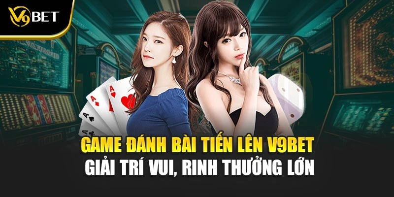 Game Đánh Bài Tiến Lên V9Bet – Giải Trí Vui, Rinh Thưởng Lớn