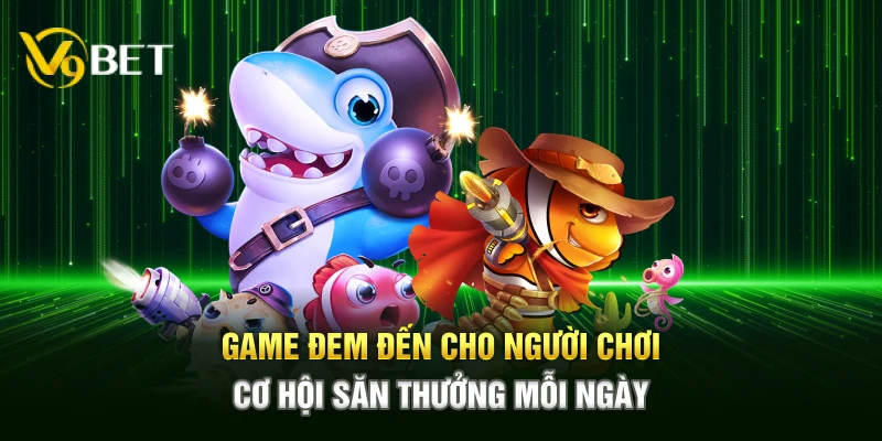 Game đem đến cho người chơi cơ hội săn thưởng mỗi ngày