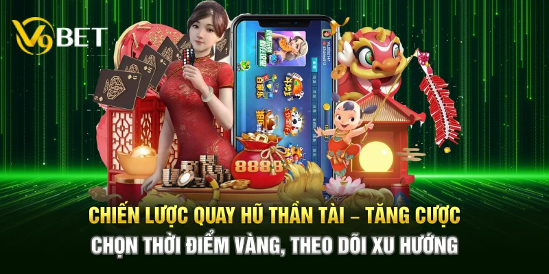 Chiến lược quay hũ Thần Tài – Tăng cược, chọn thời điểm vàng, theo dõi xu hướng
