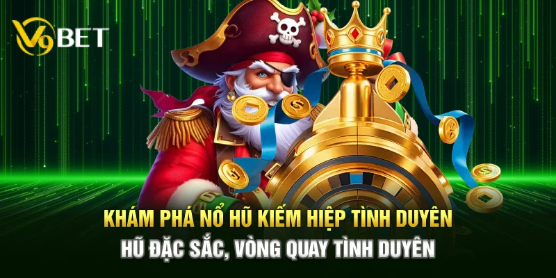 Khám phá Nổ Hũ Kiếm Hiệp Tình Duyên – Hũ đặc sắc, vòng tình duyên