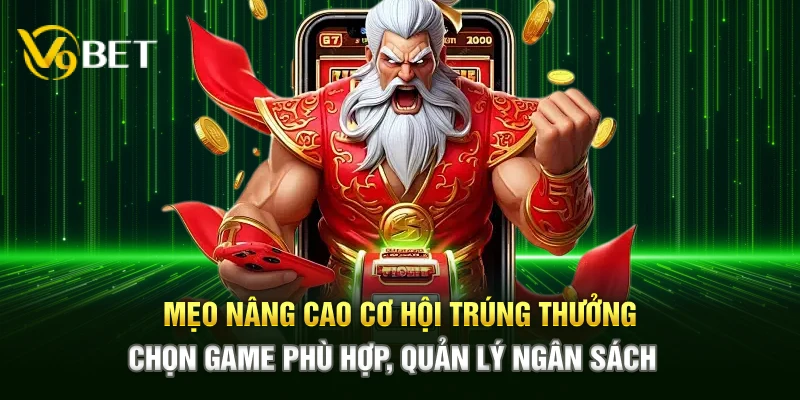 Mẹo nâng cao cơ hội trúng thưởng – Chọn game phù hợp, quản lý ngân sách