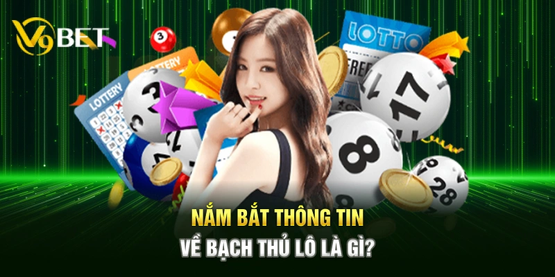 Nắm bắt thông tin về bạch thủ lô là gì?