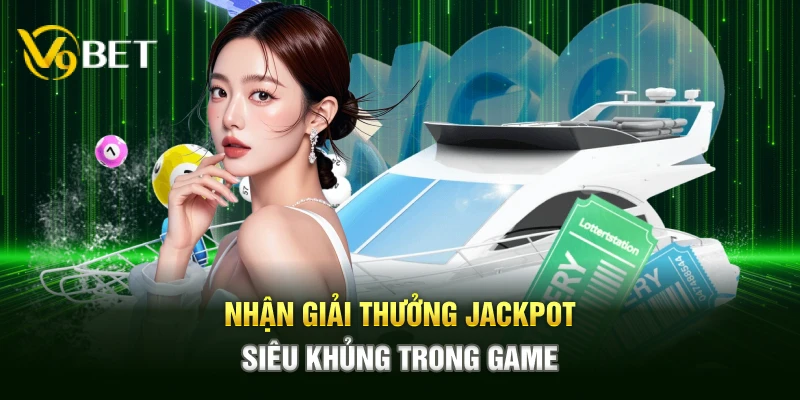 Nhận giải thưởng jackpot siêu khủng trong game