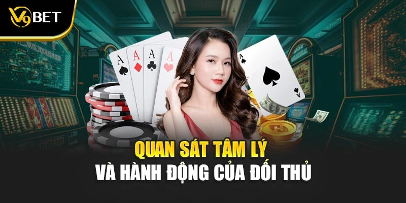 Quan sát tâm lý và hành động của đối thủ