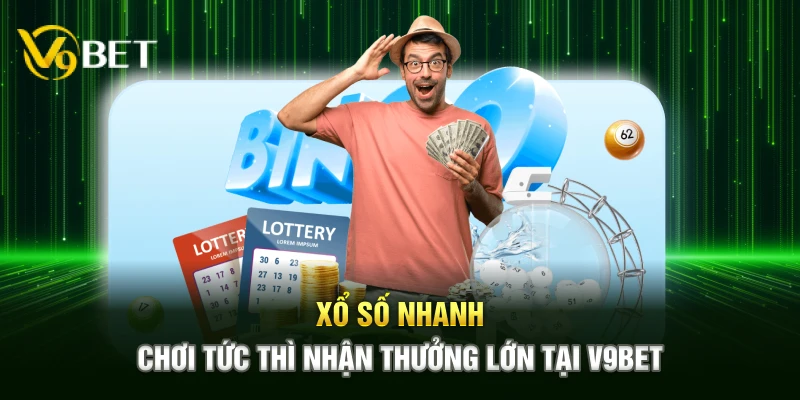 Xổ Số Nhanh - Chơi Tức Thì Nhận Thưởng Lớn Tại V9BET
